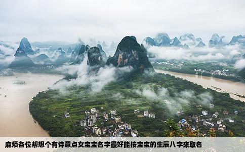 麻烦各位帮想个有诗意点女宝宝名字最好能按宝宝的生辰八字来取名