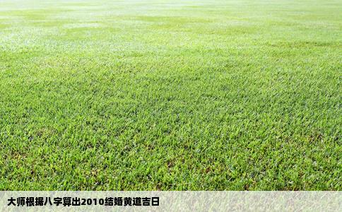 大师根据八字算出2010结婚黄道吉日