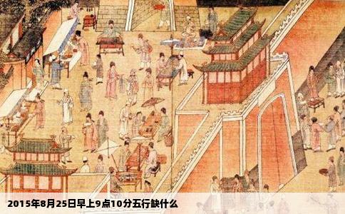 2015年8月25日早上9点10分五行缺什么