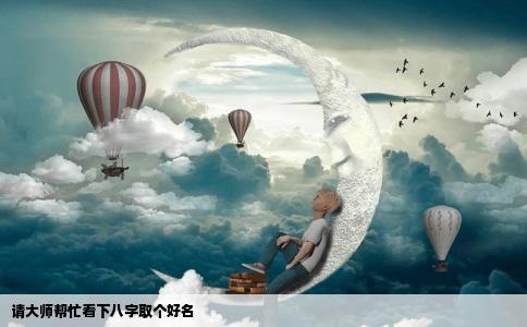 请大师帮忙看下八字取个好名