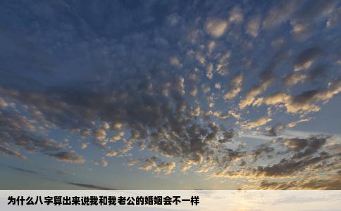 为什么八字算出来说我和我老公的婚姻会不一样