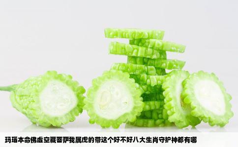 玛瑙本命佛虚空藏菩萨我属虎的带这个好不好八大生肖守护神都有哪