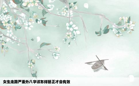 女生走路严重外八字该怎样矫正才会有效