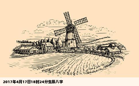 2017年4月17日18时24分生辰八字