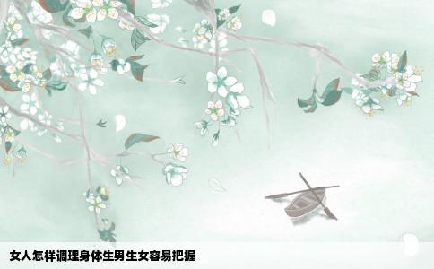 女人怎样调理身体生男生女容易把握