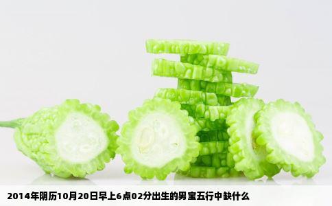 2014年阴历10月20日早上6点02分出生的男宝五行中缺什么