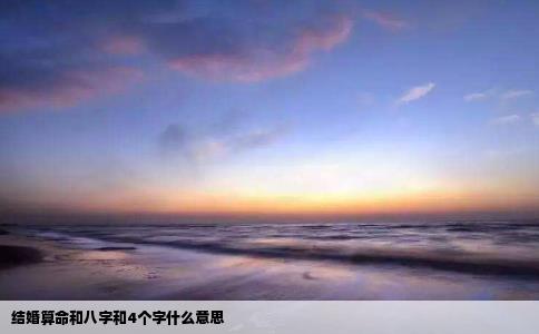 结婚算命和八字和4个字什么意思