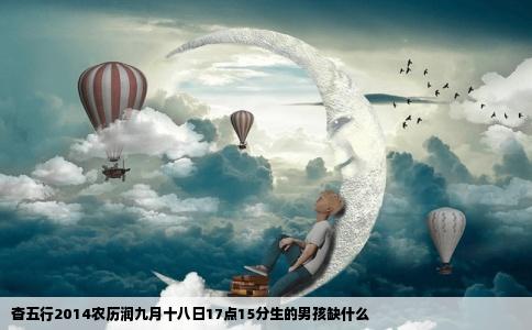 杳五行2014农历润九月十八日17点15分生的男孩缺什么
