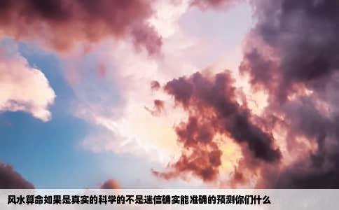 风水算命如果是真实的科学的不是迷信确实能准确的预测你们什么