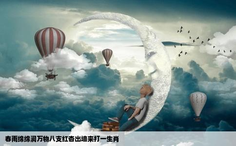 春雨绵绵润万物八支红杏出墙来打一生肖