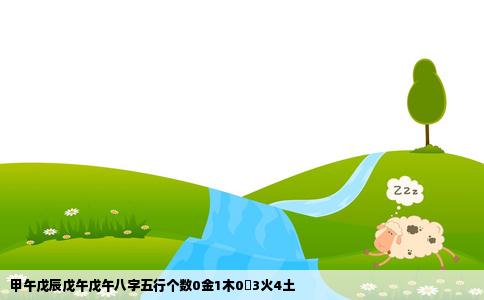 甲午戊辰戊午戊午八字五行个数0金1木0氺3火4土