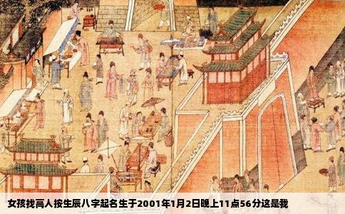 女孩找高人按生辰八字起名生于2001年1月2日晚上11点56分这是我