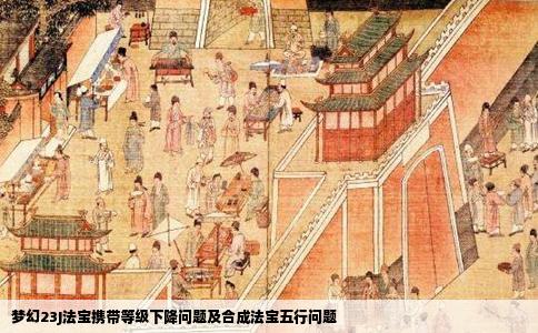 梦幻23J法宝携带等级下降问题及合成法宝五行问题