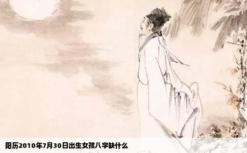 阳历2010年7月30日出生女孩八字缺什么