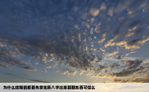 为什么结婚前都要先拿生辰八字出来算那东西可信么