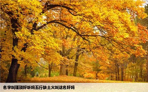 名字叫瑾琰好听吗五行缺土火叫这名好吗