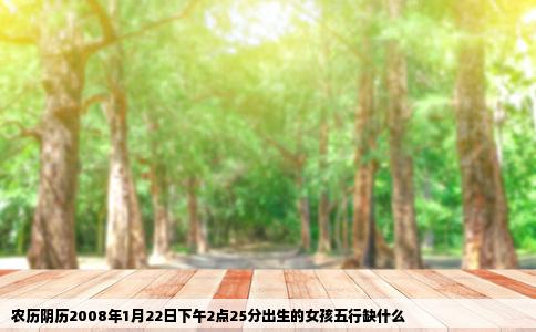 农历阴历2008年1月22日下午2点25分出生的女孩五行缺什么