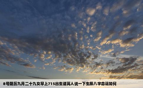 8号阴历九月二十九女早上715出生请高人说一下生辰八字命运如何