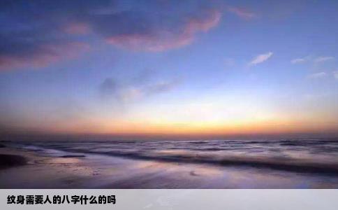 纹身需要人的八字什么的吗