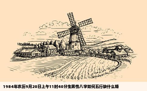 1984年农历9月20日上午11时40分生男性八字如何五行缺什么婚