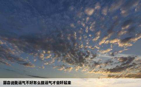 算命说我运气不好怎么做运气才会好起来