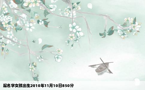 起名字女孩出生2010年11月10日850分