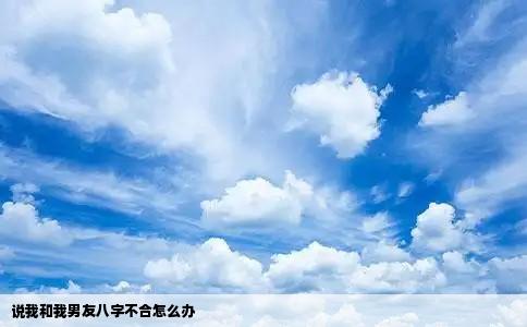 说我和我男友八字不合怎么办