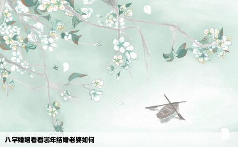 八字婚姻看看哪年结婚老婆如何