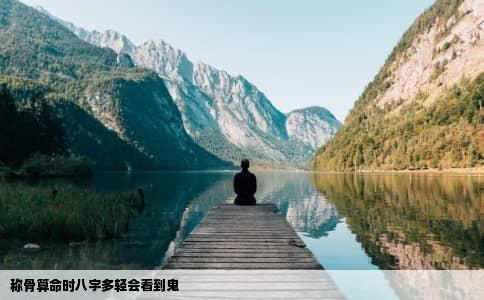 称骨算命时八字多轻会看到鬼