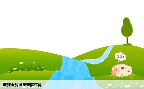 欲钱看战国英雄解生肖