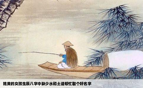 姓黄的女孩生辰八字中缺少水和土请帮忙取个好名字