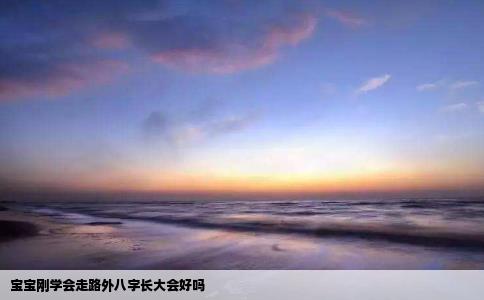 宝宝刚学会走路外八字长大会好吗