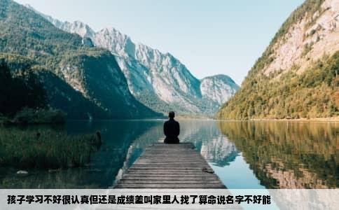 孩子学习不好很认真但还是成绩差叫家里人找了算命说名字不好能