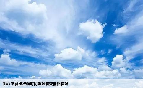 批八字算出准确时间婚姻有变能相信吗