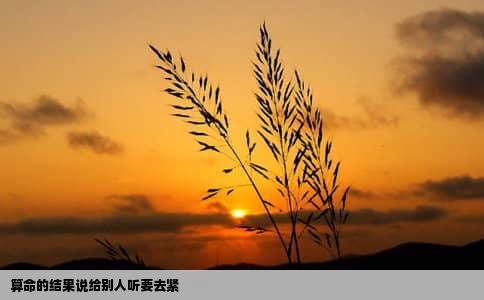 算命的结果说给别人听要去紧