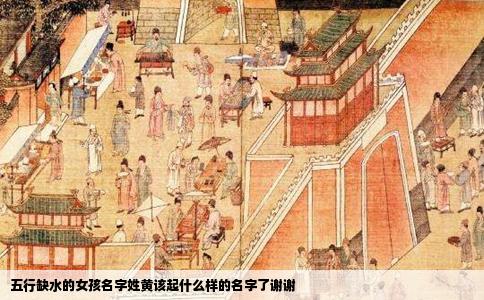 五行缺水的女孩名字姓黄该起什么样的名字了谢谢