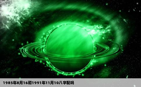 1985年8月16和1991年11月10八字配吗