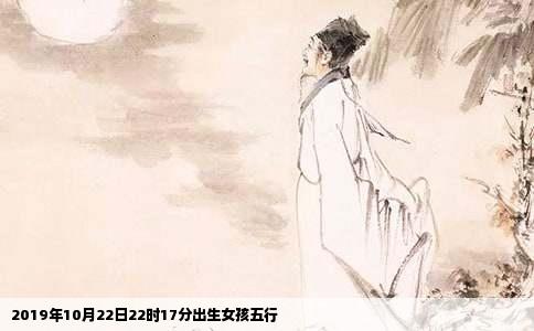 2019年10月22日22时17分出生女孩五行