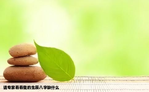 请专家看看我的生辰八字缺什么
