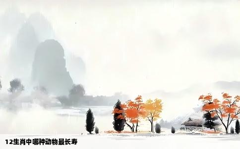 12生肖中哪种动物最长寿